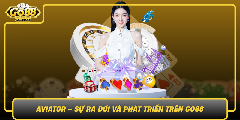 Aviator Su Ra Doi Va Phat Trien Tren Go88