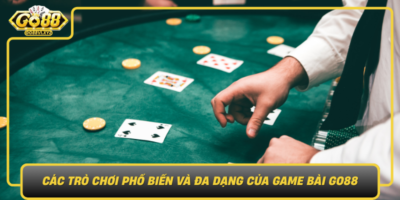 Cac Tro Choi Pho Bien Va Da Dang Cua Game Bai Go88