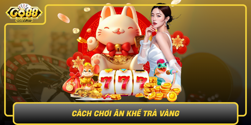 Cach Choi An Khe Tra Vang Nhung Chien Thuat Hieu Qua Ma Ban Khong The Bo Qua