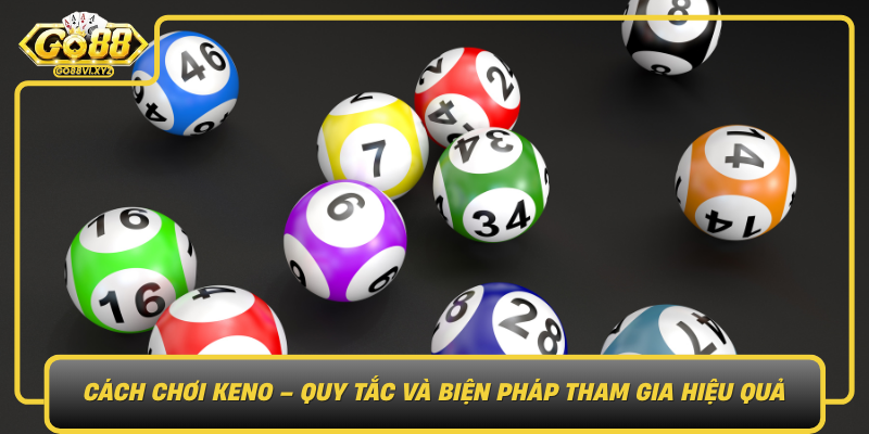 Cach Choi Keno Quy Tac Va Bien Phap Tham Gia Hieu Qua