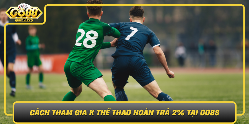 Cach Tham Gia K The Thao Hoan Tra 2 Tai Go881
