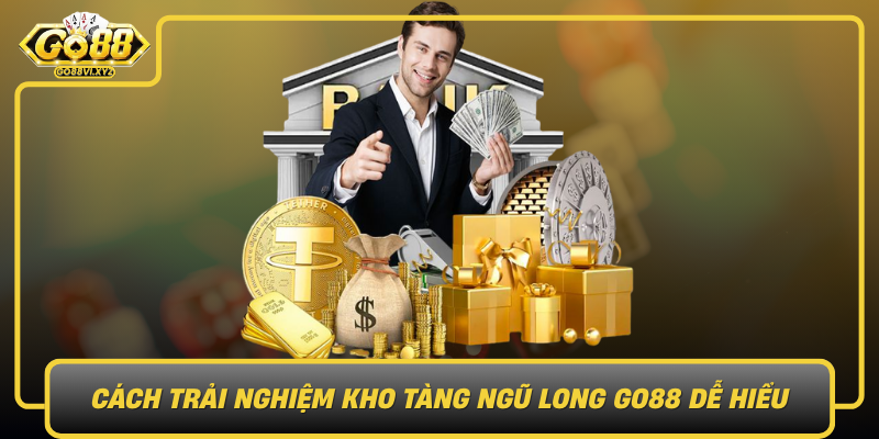 Cach Trai Nghiem Kho Tang Ngu Long Go88 De Hieu Cho Nguoi Moi