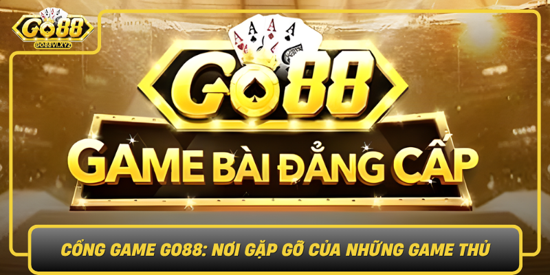 Cong Game Go88 Noi Gap Go Cua Nhung Game Thu
