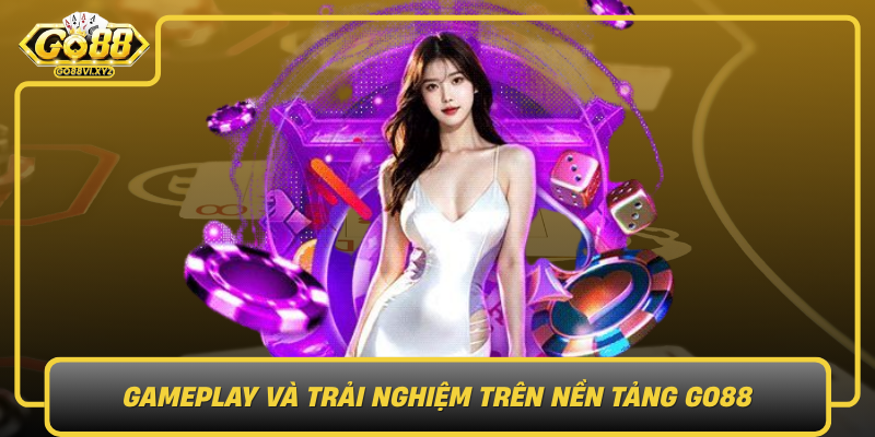Gameplay Va Trai Nghiem Tren Nen Tang Go88
