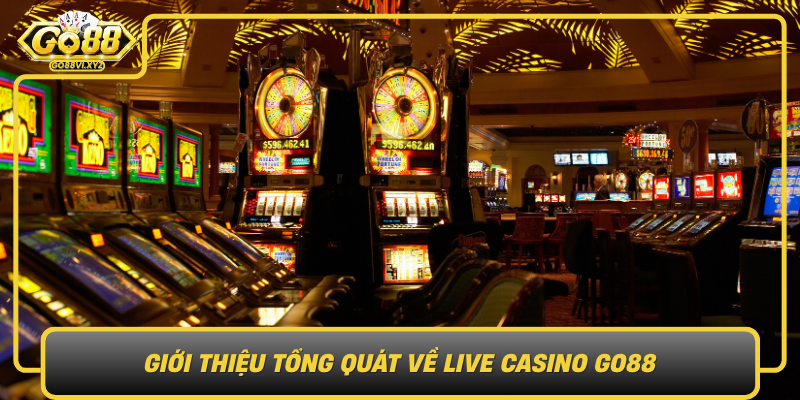 Gioi Thieu Tong Quat Ve Live Casino Go88