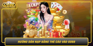 Huong Dan Nap Bang The Cao Vao Go88 Nhanh De Cho Nguoi Moi