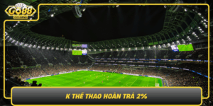 K The Thao Hoan Tra 2 Co Hoi Sinh Loi Hap Dan Tai Go88
