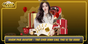 Kham Pha Aviator Tro Choi Dinh Cao Thu Vi Tai Go88