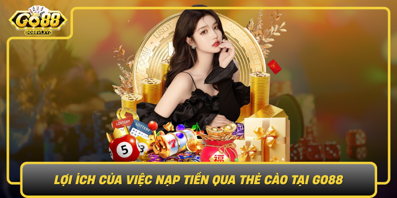 Loi Ich Cua Viec Nap Tien Qua The Cao Tai Go88