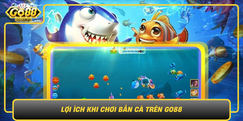 Loi Ich Khi Choi Ban Ca Tren Go88 Trai Nghiem Giai Tri Va Kiem Tien