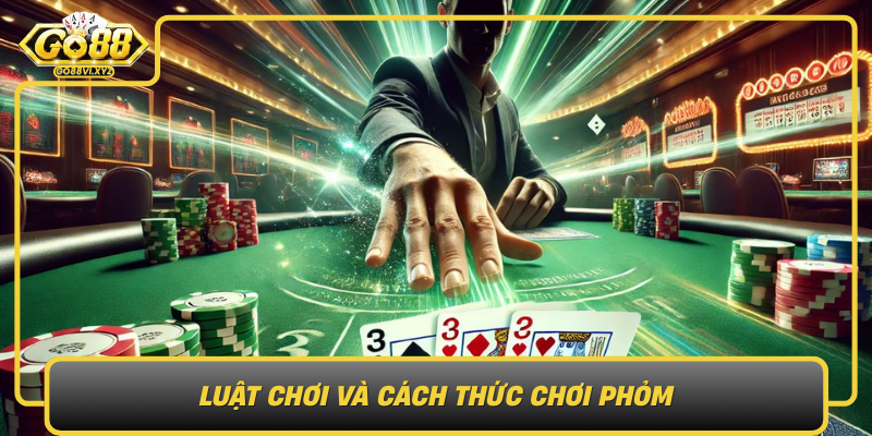 Luat Choi Va Cach Thuc Choi Phom Nhung Nguyen Tac Cot Loi De Chien Thang
