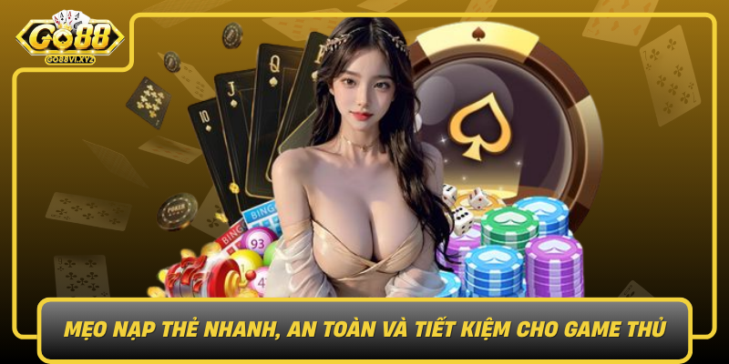 Meo Nap The Nhanh An Toan Va Tiet Kiem Cho Game Thu