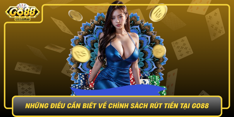 Nhung Dieu Can Biet Ve Chinh Sach Rut Tien Tai Go88 Quy Dinh Gioi Han Thoi Gian