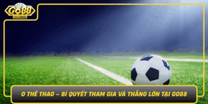 O The Thao Bi Quyet Tham Gia Va Thang Lon Tai Go88