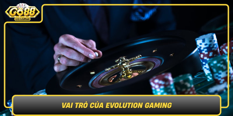 Vai Tro Cua Evolution Gaming Trong Nang Cao Trai Nghiem Game Truc Tuyen