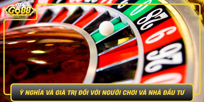 Y Nghia Va Gia Tri Doi Voi Nguoi Choi Va Nha Dau Tu